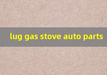 lug gas stove auto parts